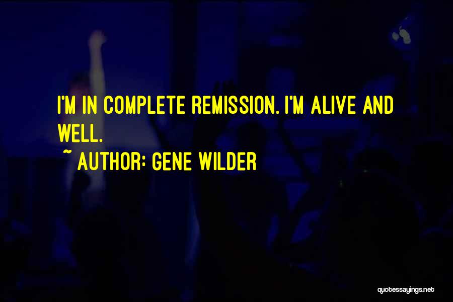 Gene Wilder Quotes: I'm In Complete Remission. I'm Alive And Well.