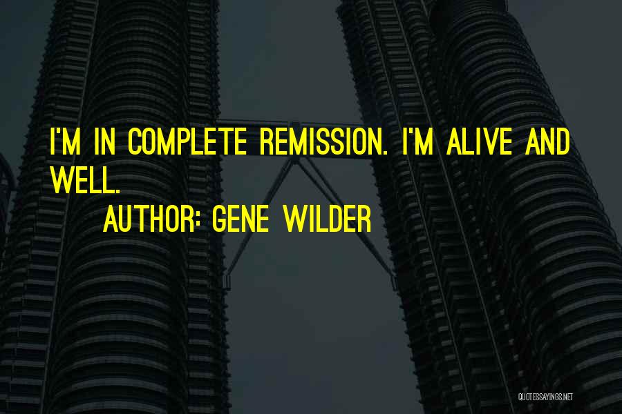 Gene Wilder Quotes: I'm In Complete Remission. I'm Alive And Well.