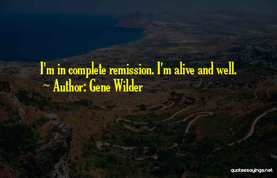 Gene Wilder Quotes: I'm In Complete Remission. I'm Alive And Well.