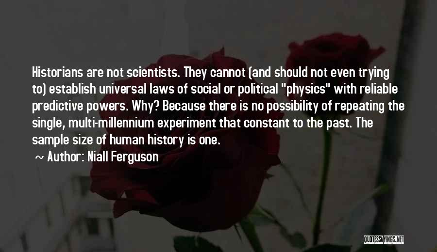 Niall Ferguson Quotes: Historians Are Not Scientists. They Cannot (and Should Not Even Trying To) Establish Universal Laws Of Social Or Political Physics