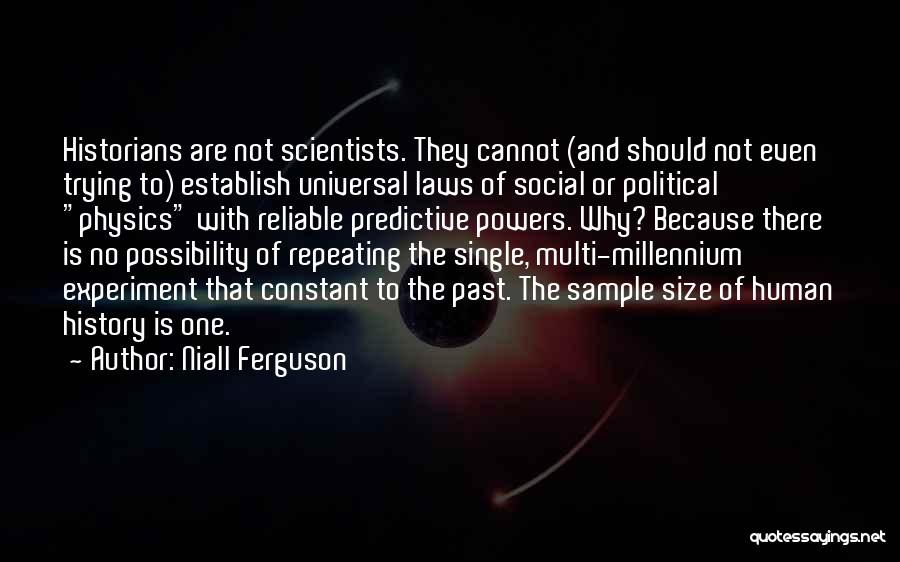 Niall Ferguson Quotes: Historians Are Not Scientists. They Cannot (and Should Not Even Trying To) Establish Universal Laws Of Social Or Political Physics