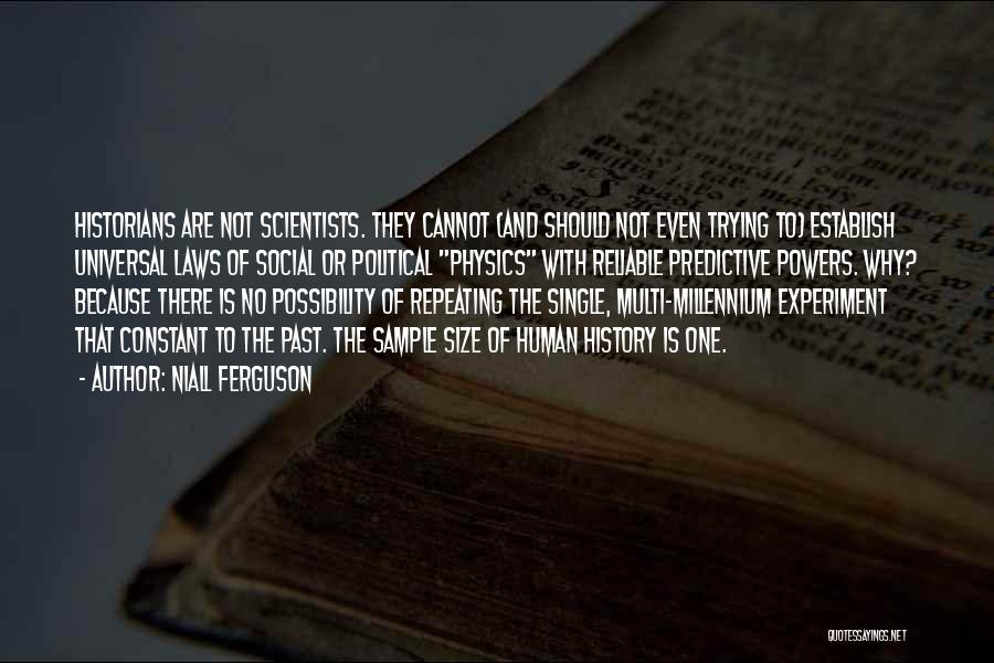 Niall Ferguson Quotes: Historians Are Not Scientists. They Cannot (and Should Not Even Trying To) Establish Universal Laws Of Social Or Political Physics