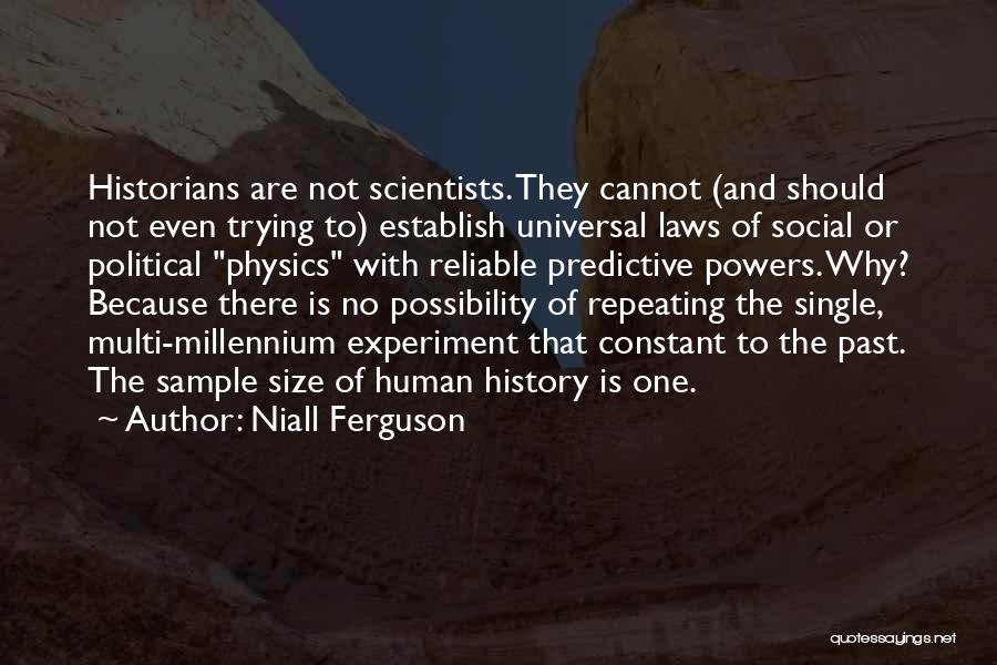 Niall Ferguson Quotes: Historians Are Not Scientists. They Cannot (and Should Not Even Trying To) Establish Universal Laws Of Social Or Political Physics