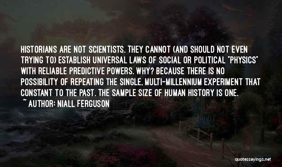 Niall Ferguson Quotes: Historians Are Not Scientists. They Cannot (and Should Not Even Trying To) Establish Universal Laws Of Social Or Political Physics