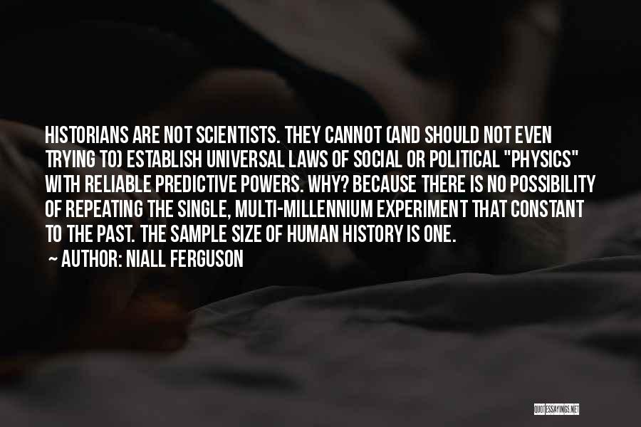 Niall Ferguson Quotes: Historians Are Not Scientists. They Cannot (and Should Not Even Trying To) Establish Universal Laws Of Social Or Political Physics