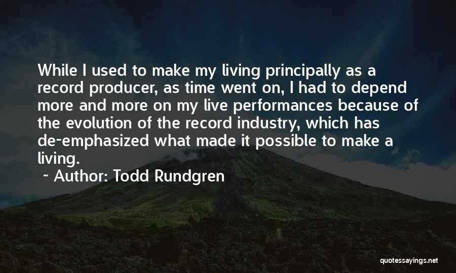 Todd Rundgren Quotes: While I Used To Make My Living Principally As A Record Producer, As Time Went On, I Had To Depend