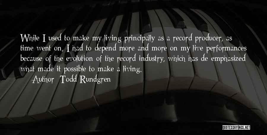 Todd Rundgren Quotes: While I Used To Make My Living Principally As A Record Producer, As Time Went On, I Had To Depend