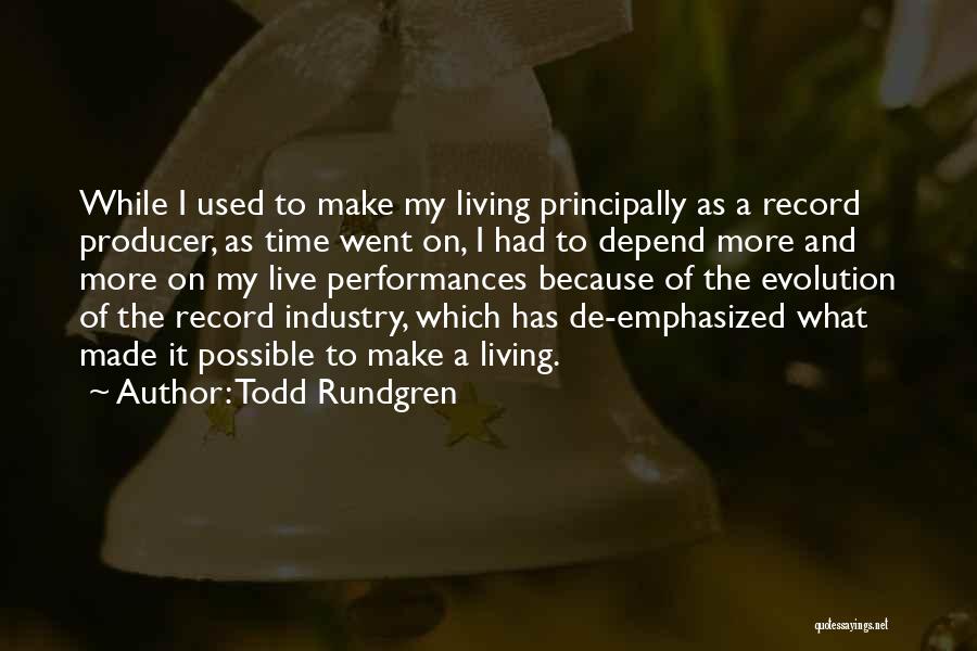 Todd Rundgren Quotes: While I Used To Make My Living Principally As A Record Producer, As Time Went On, I Had To Depend