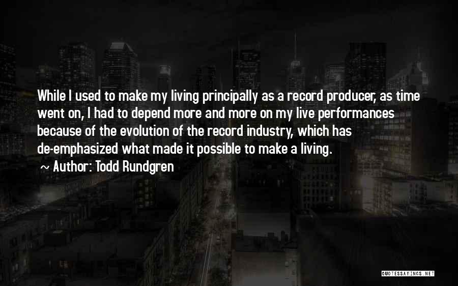 Todd Rundgren Quotes: While I Used To Make My Living Principally As A Record Producer, As Time Went On, I Had To Depend