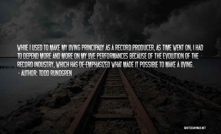 Todd Rundgren Quotes: While I Used To Make My Living Principally As A Record Producer, As Time Went On, I Had To Depend