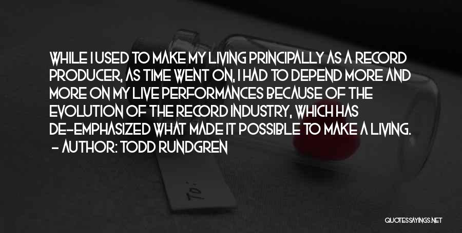 Todd Rundgren Quotes: While I Used To Make My Living Principally As A Record Producer, As Time Went On, I Had To Depend