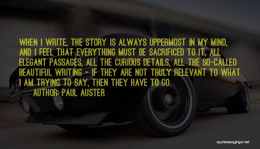 Paul Auster Quotes: When I Write, The Story Is Always Uppermost In My Mind, And I Feel That Everything Must Be Sacrificed To