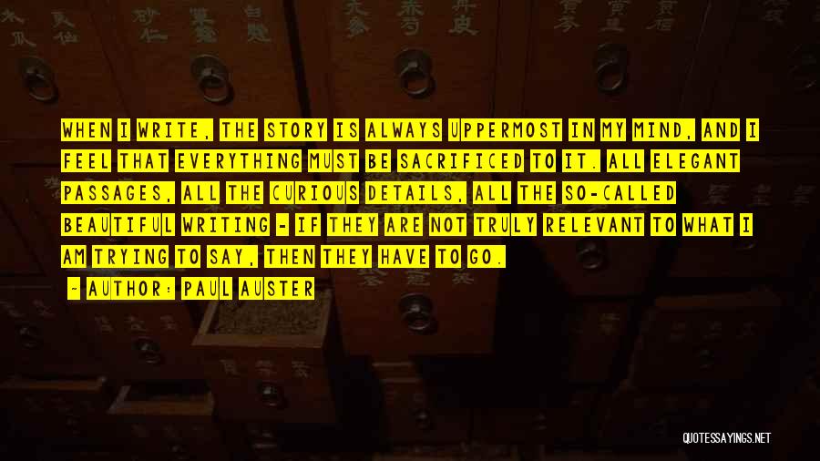 Paul Auster Quotes: When I Write, The Story Is Always Uppermost In My Mind, And I Feel That Everything Must Be Sacrificed To