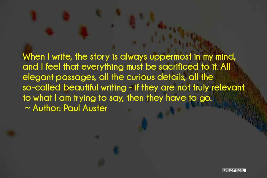 Paul Auster Quotes: When I Write, The Story Is Always Uppermost In My Mind, And I Feel That Everything Must Be Sacrificed To