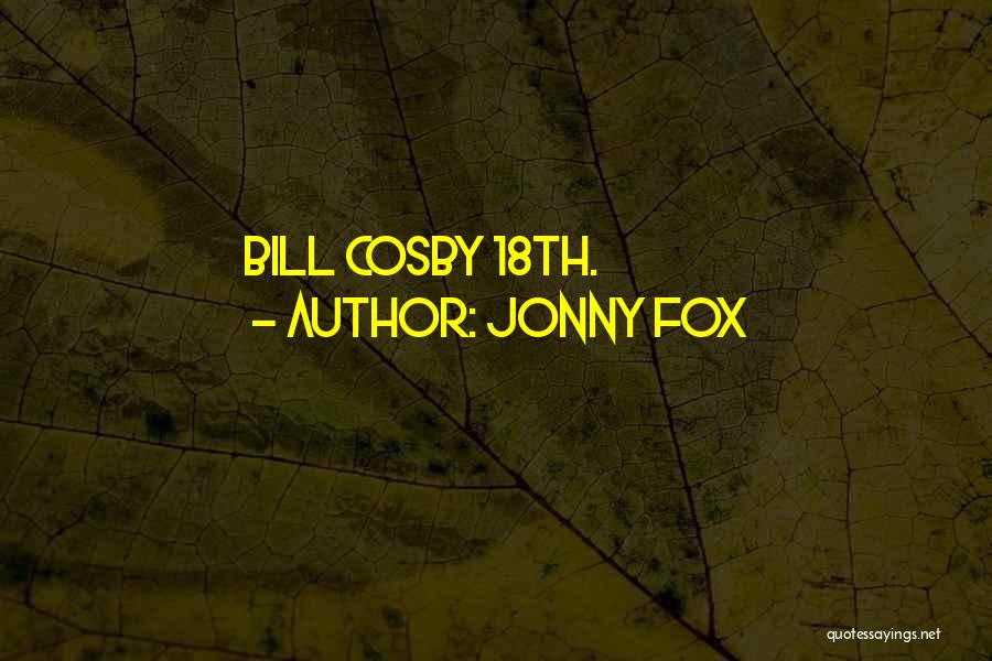 Jonny Fox Quotes: Bill Cosby 18th.