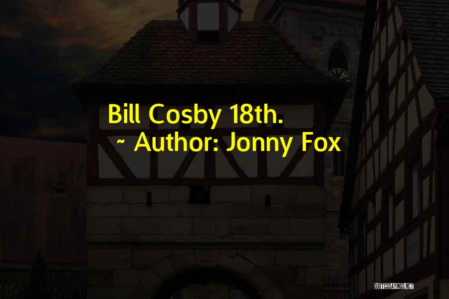 Jonny Fox Quotes: Bill Cosby 18th.