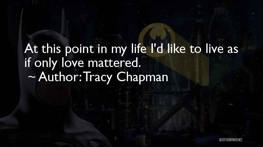 Tracy Chapman Quotes: At This Point In My Life I'd Like To Live As If Only Love Mattered.