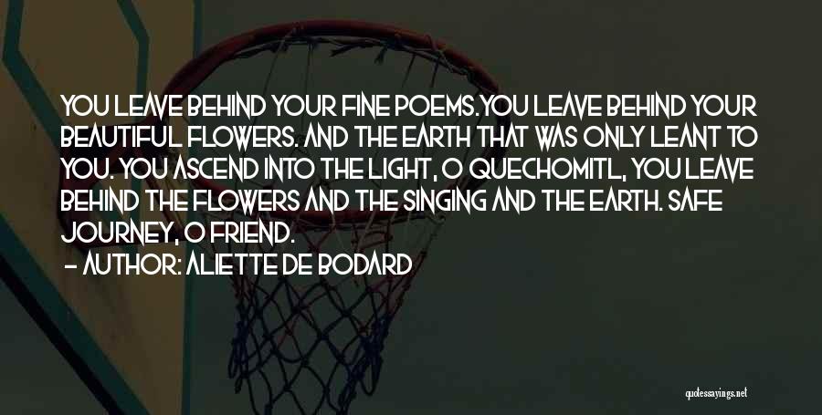 Aliette De Bodard Quotes: You Leave Behind Your Fine Poems.you Leave Behind Your Beautiful Flowers. And The Earth That Was Only Leant To You.