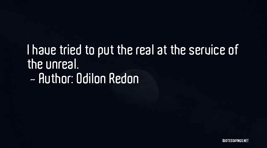 Odilon Redon Quotes: I Have Tried To Put The Real At The Service Of The Unreal.