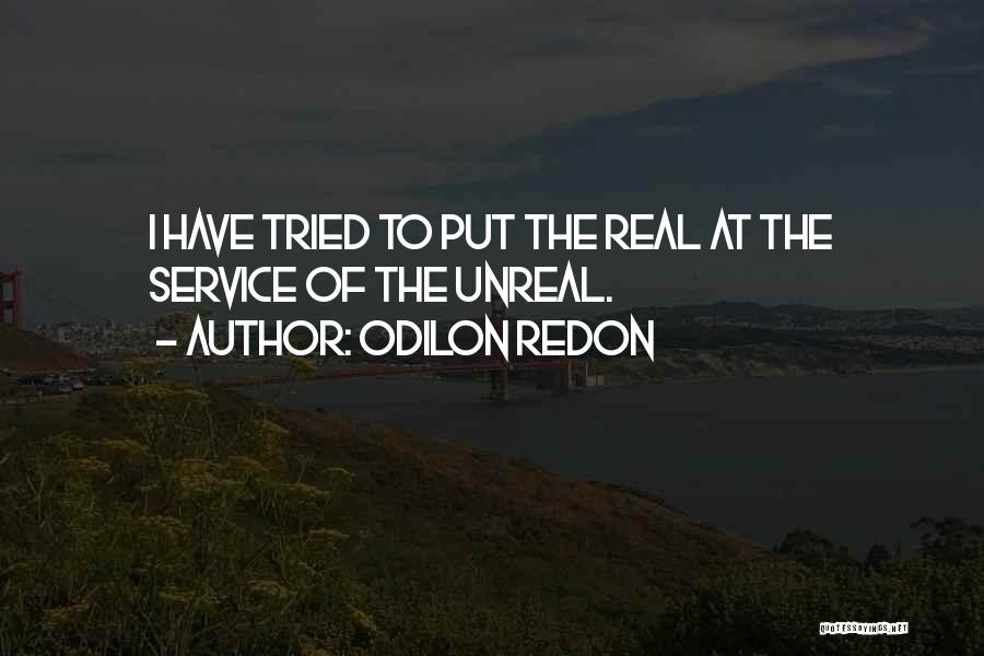 Odilon Redon Quotes: I Have Tried To Put The Real At The Service Of The Unreal.