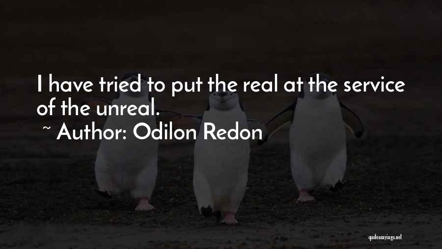 Odilon Redon Quotes: I Have Tried To Put The Real At The Service Of The Unreal.