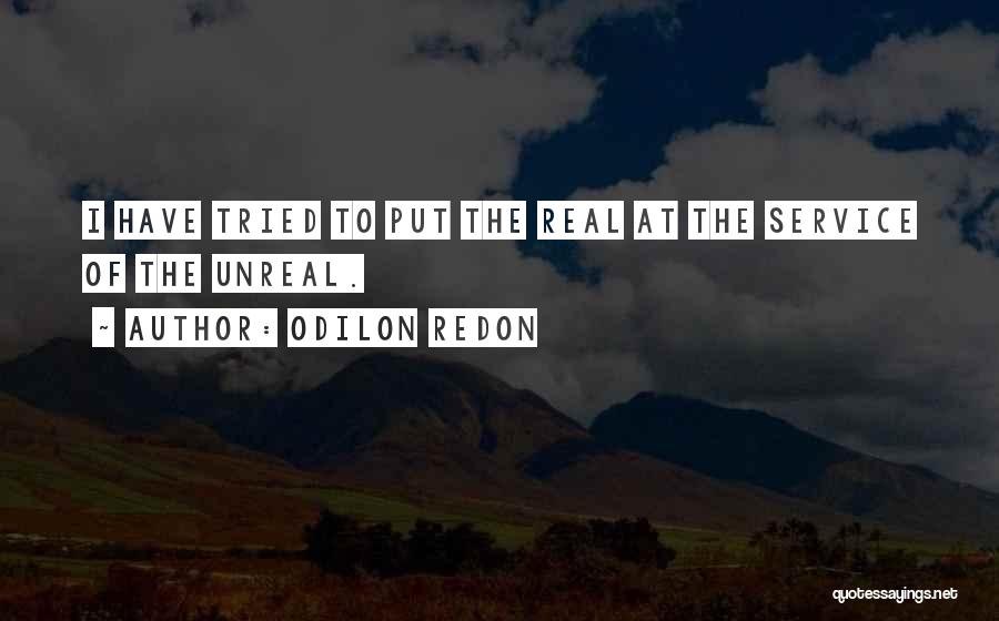 Odilon Redon Quotes: I Have Tried To Put The Real At The Service Of The Unreal.
