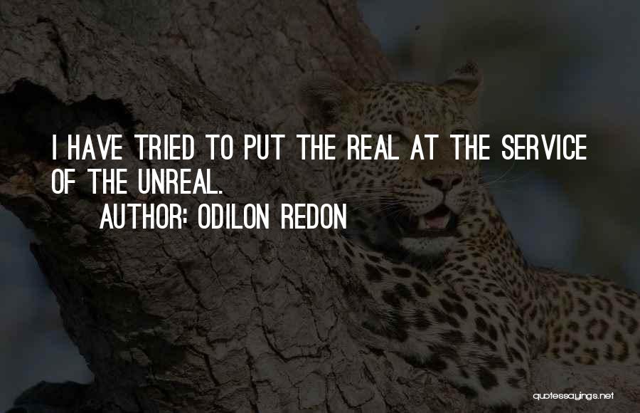 Odilon Redon Quotes: I Have Tried To Put The Real At The Service Of The Unreal.