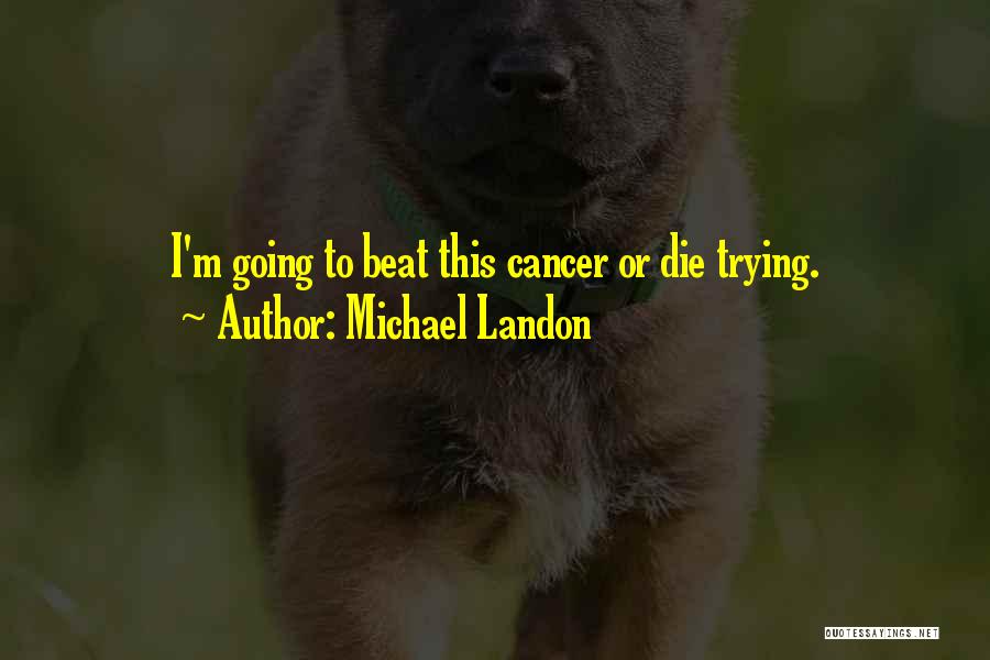 Michael Landon Quotes: I'm Going To Beat This Cancer Or Die Trying.
