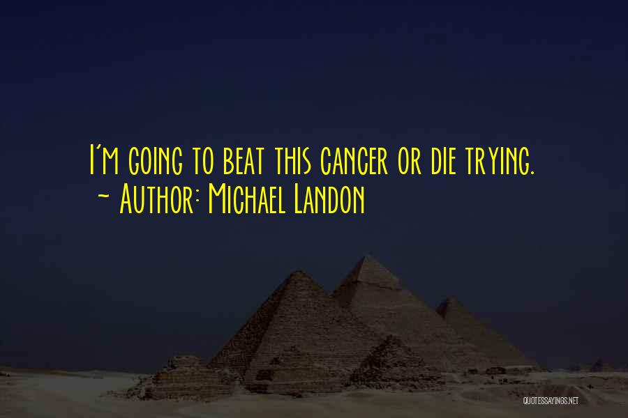 Michael Landon Quotes: I'm Going To Beat This Cancer Or Die Trying.