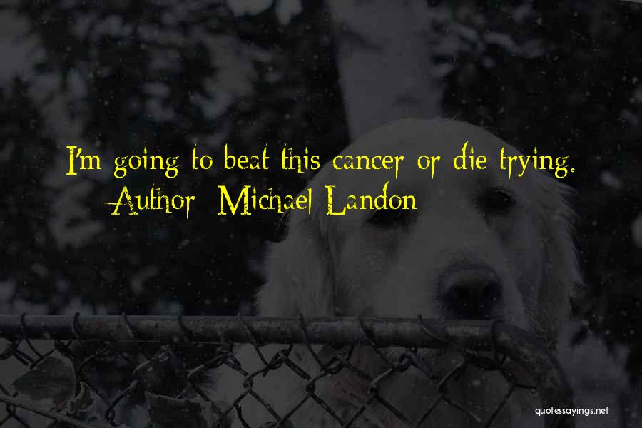 Michael Landon Quotes: I'm Going To Beat This Cancer Or Die Trying.