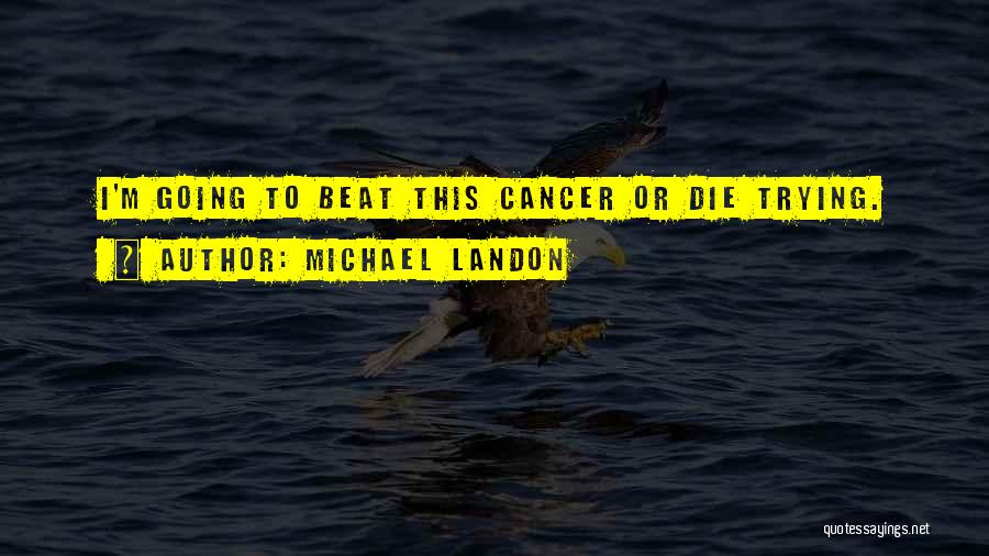 Michael Landon Quotes: I'm Going To Beat This Cancer Or Die Trying.