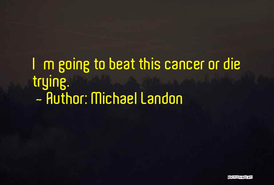 Michael Landon Quotes: I'm Going To Beat This Cancer Or Die Trying.