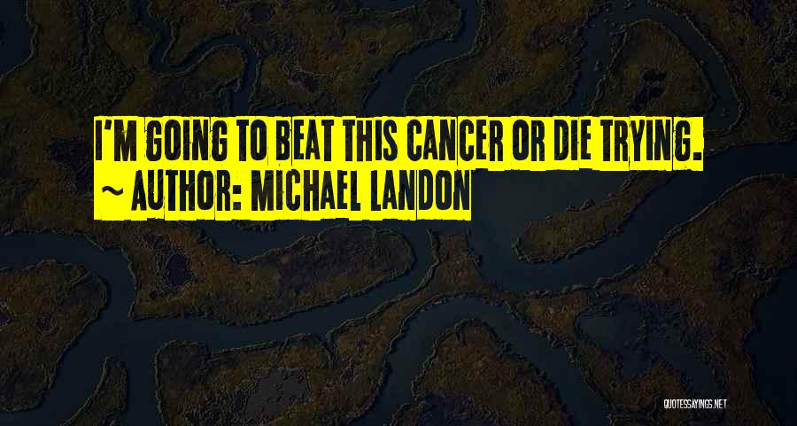 Michael Landon Quotes: I'm Going To Beat This Cancer Or Die Trying.