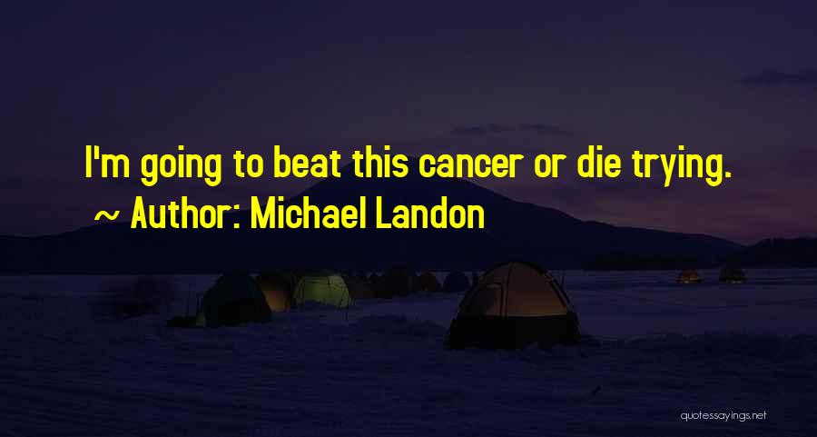 Michael Landon Quotes: I'm Going To Beat This Cancer Or Die Trying.