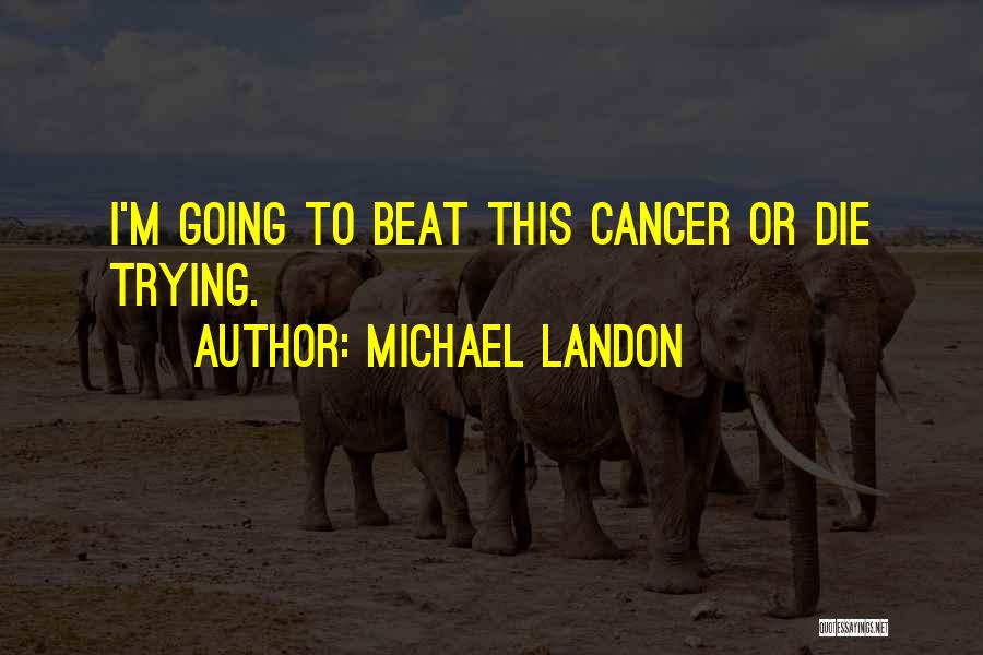 Michael Landon Quotes: I'm Going To Beat This Cancer Or Die Trying.