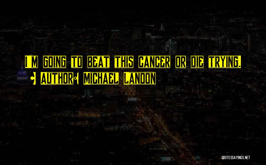 Michael Landon Quotes: I'm Going To Beat This Cancer Or Die Trying.