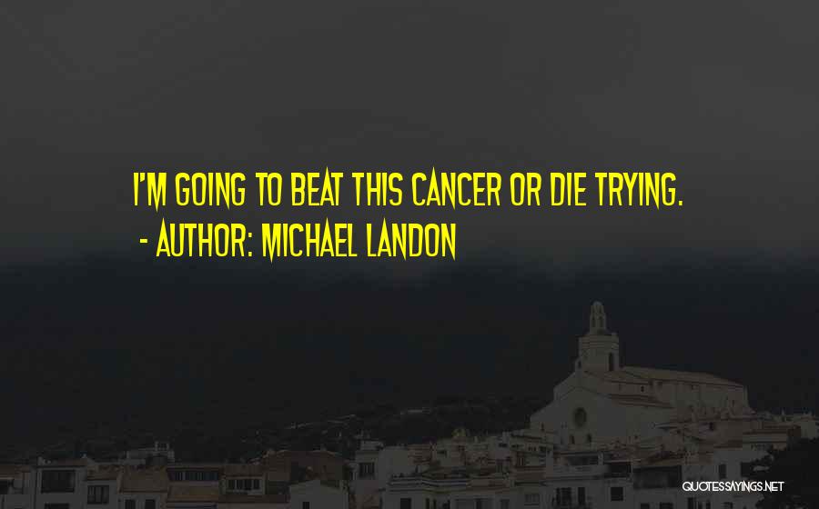 Michael Landon Quotes: I'm Going To Beat This Cancer Or Die Trying.