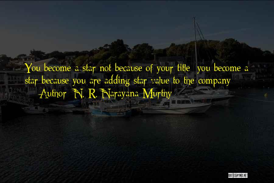 N. R. Narayana Murthy Quotes: You Become A Star Not Because Of Your Title; You Become A Star Because You Are Adding Star Value To