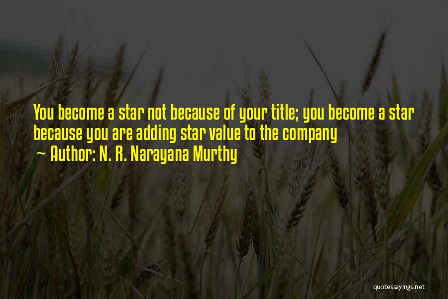 N. R. Narayana Murthy Quotes: You Become A Star Not Because Of Your Title; You Become A Star Because You Are Adding Star Value To