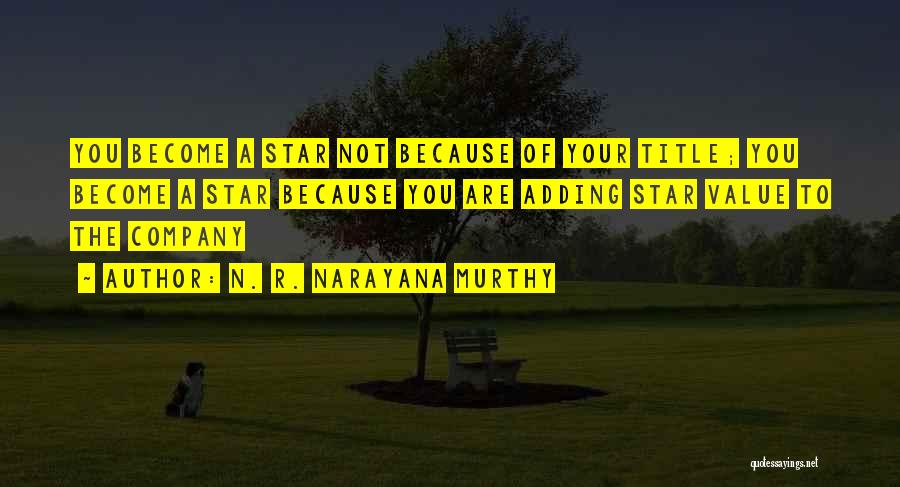 N. R. Narayana Murthy Quotes: You Become A Star Not Because Of Your Title; You Become A Star Because You Are Adding Star Value To