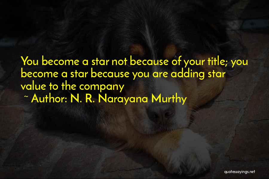 N. R. Narayana Murthy Quotes: You Become A Star Not Because Of Your Title; You Become A Star Because You Are Adding Star Value To