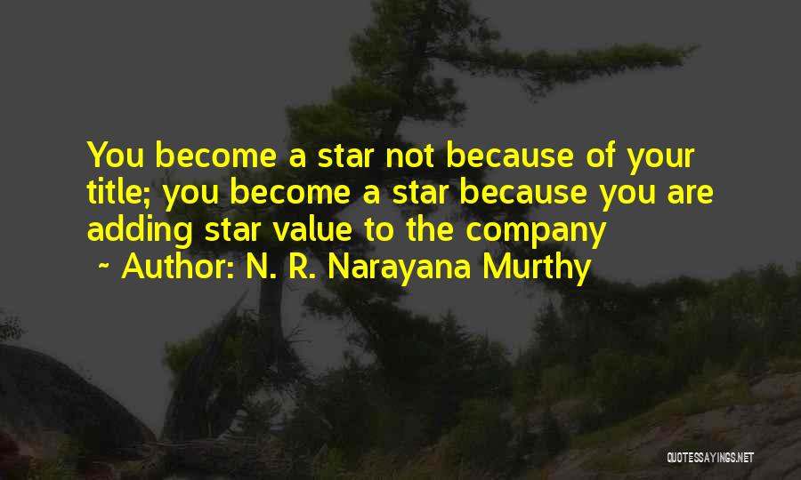 N. R. Narayana Murthy Quotes: You Become A Star Not Because Of Your Title; You Become A Star Because You Are Adding Star Value To