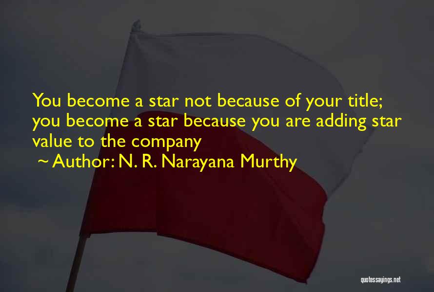 N. R. Narayana Murthy Quotes: You Become A Star Not Because Of Your Title; You Become A Star Because You Are Adding Star Value To