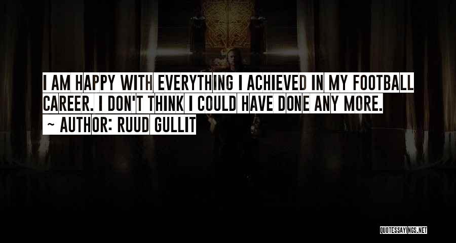 Ruud Gullit Quotes: I Am Happy With Everything I Achieved In My Football Career. I Don't Think I Could Have Done Any More.