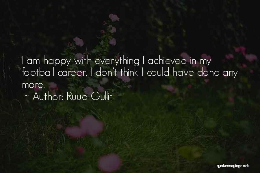 Ruud Gullit Quotes: I Am Happy With Everything I Achieved In My Football Career. I Don't Think I Could Have Done Any More.