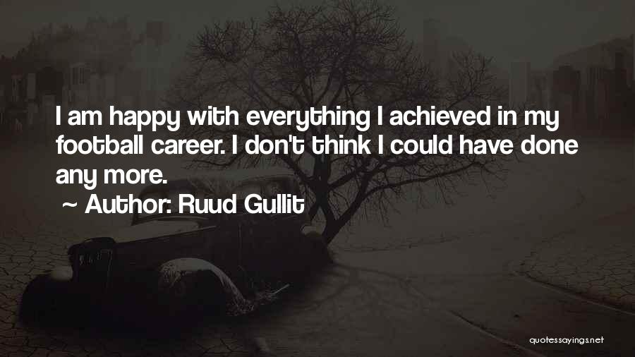 Ruud Gullit Quotes: I Am Happy With Everything I Achieved In My Football Career. I Don't Think I Could Have Done Any More.