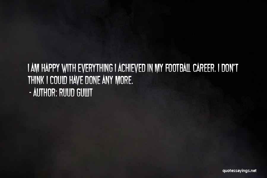 Ruud Gullit Quotes: I Am Happy With Everything I Achieved In My Football Career. I Don't Think I Could Have Done Any More.