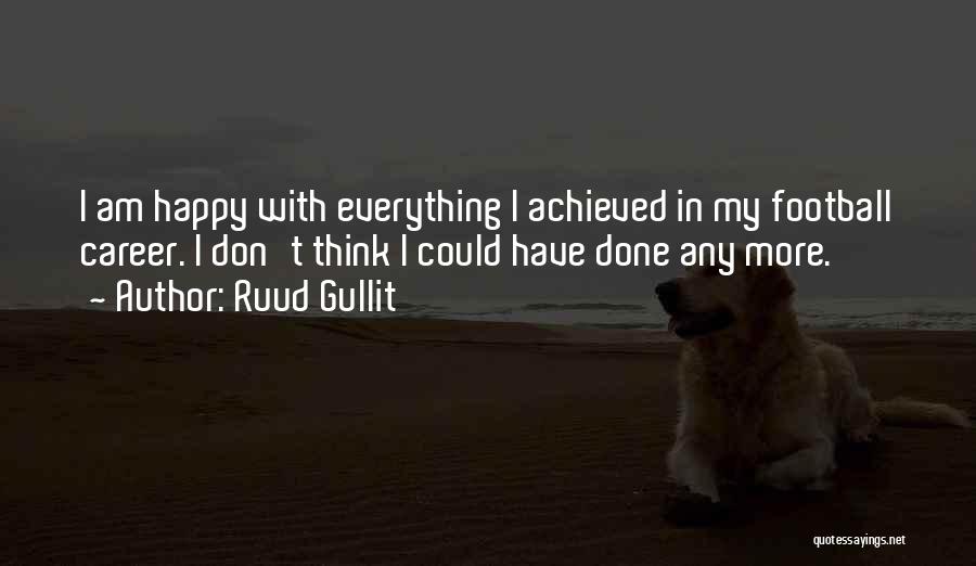 Ruud Gullit Quotes: I Am Happy With Everything I Achieved In My Football Career. I Don't Think I Could Have Done Any More.