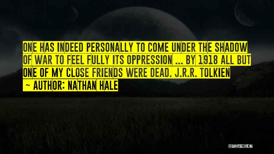 Nathan Hale Quotes: One Has Indeed Personally To Come Under The Shadow Of War To Feel Fully Its Oppression ... By 1918 All