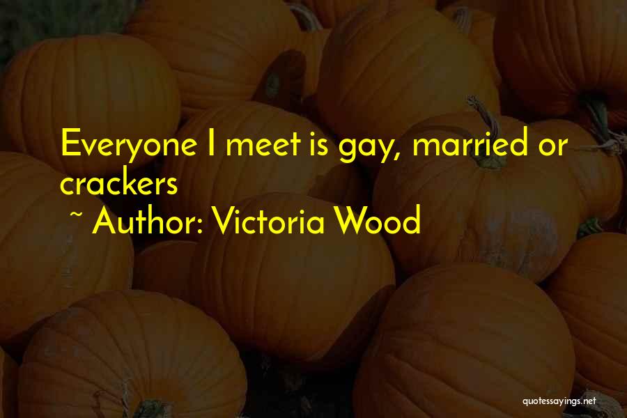 Victoria Wood Quotes: Everyone I Meet Is Gay, Married Or Crackers